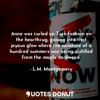  Anne was curled up Turk-fashion on the hearthrug, gazing into that joyous glow w... - L.M. Montgomery - Quotes Donut