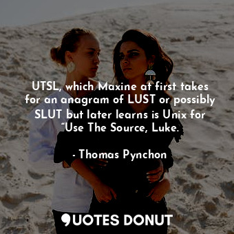  UTSL, which Maxine at first takes for an anagram of LUST or possibly SLUT but la... - Thomas Pynchon - Quotes Donut