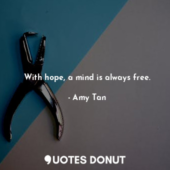 With hope, a mind is always free.