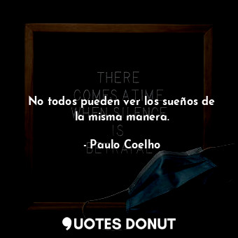  No todos pueden ver los sueños de la misma manera.... - Paulo Coelho - Quotes Donut