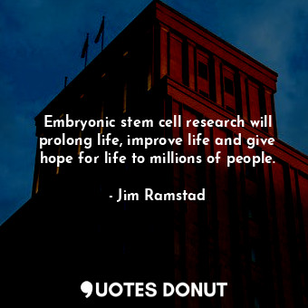  Embryonic stem cell research will prolong life, improve life and give hope for l... - Jim Ramstad - Quotes Donut