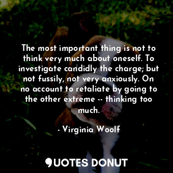  The most important thing is not to think very much about oneself. To investigate... - Virginia Woolf - Quotes Donut