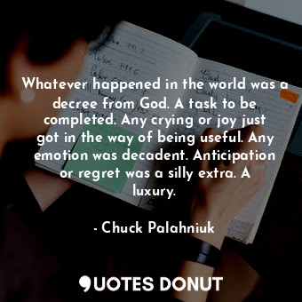  Whatever happened in the world was a decree from God. A task to be completed. An... - Chuck Palahniuk - Quotes Donut