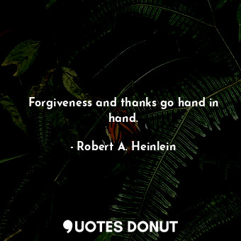 Forgiveness and thanks go hand in hand.