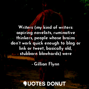 Writers (my kind of writers: aspiring novelists, ruminative thinkers, people whose brains don’t work quick enough to blog or link or tweet, basically old, stubborn blowhards) were