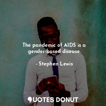  The pandemic of AIDS is a gender-based disease.... - Stephen Lewis - Quotes Donut