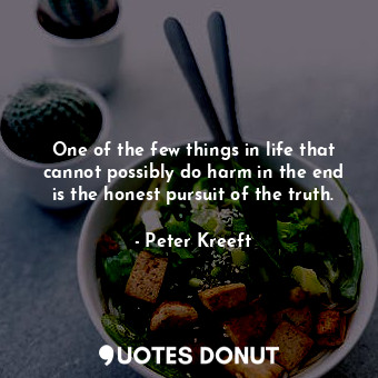  One of the few things in life that cannot possibly do harm in the end is the hon... - Peter Kreeft - Quotes Donut