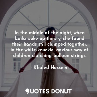  In the middle of the night, when Laila woke up thirsty, she found their hands st... - Khaled Hosseini - Quotes Donut