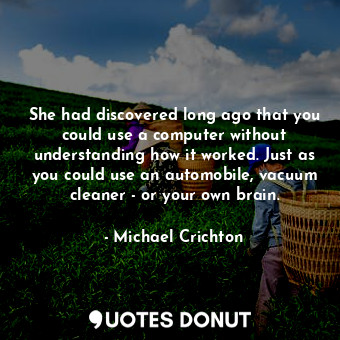  She had discovered long ago that you could use a computer without understanding ... - Michael Crichton - Quotes Donut