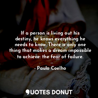  If a person is living out his destiny, he knows everything he needs to know. The... - Paulo Coelho - Quotes Donut