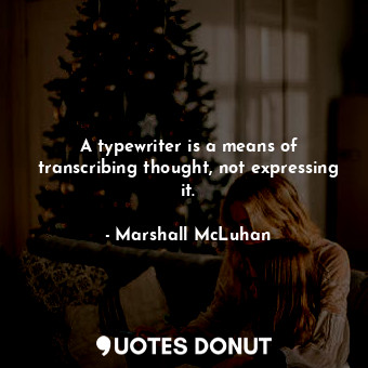 A typewriter is a means of transcribing thought, not expressing it.