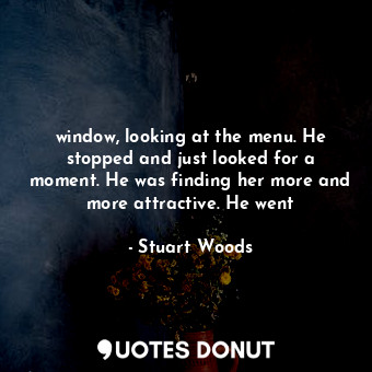  window, looking at the menu. He stopped and just looked for a moment. He was fin... - Stuart Woods - Quotes Donut