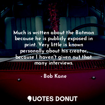  Much is written about the Batman because he is publicly exposed in print. Very l... - Bob Kane - Quotes Donut