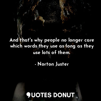 And that's why people no longer care which words they use as long as they use lots of them.