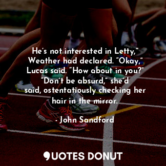  He’s not interested in Letty,” Weather had declared. “Okay,” Lucas said. “How ab... - John Sandford - Quotes Donut