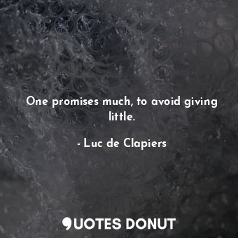  One promises much, to avoid giving little.... - Luc de Clapiers - Quotes Donut