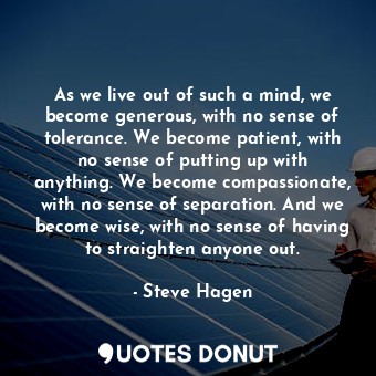  As we live out of such a mind, we become generous, with no sense of tolerance. W... - Steve Hagen - Quotes Donut