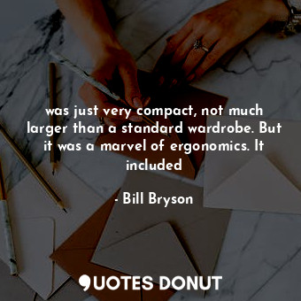  was just very compact, not much larger than a standard wardrobe. But it was a ma... - Bill Bryson - Quotes Donut