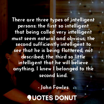 There are three types of intelligent persons: the first so intelligent that bein... - John Fowles - Quotes Donut