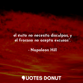 el éxito no necesita disculpas, y el fracaso no acepta excusas”.... - Napoleon Hill - Quotes Donut