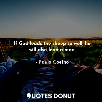 If God leads the sheep so well, he will also lead a man,