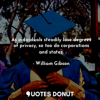 As individuals steadily lose degrees of privacy, so too do corporations and states.