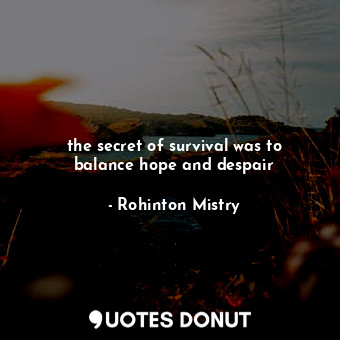 the secret of survival was to balance hope and despair