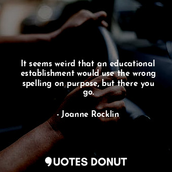 It seems weird that an educational establishment would use the wrong spelling on... - Joanne Rocklin - Quotes Donut