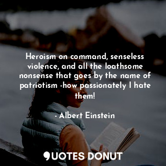  Heroism on command, senseless violence, and all the loathsome nonsense that goes... - Albert Einstein - Quotes Donut
