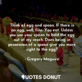 Think of egg and spoon. If there is an egg, well, fine. You eat. Unless you use your spoon to hold the egg out of my reach. Does being in possession of a spoon give you more right to the egg?