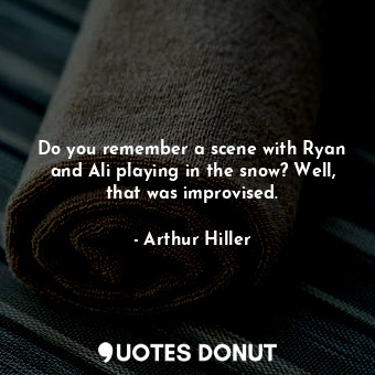 Do you remember a scene with Ryan and Ali playing in the snow? Well, that was improvised.