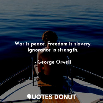  War is peace. Freedom is slavery. Ignorance is strength.... - George Orwell - Quotes Donut