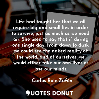  Life had taught her that we all require big and small lies in order to survive, ... - Carlos Ruiz Zafón - Quotes Donut