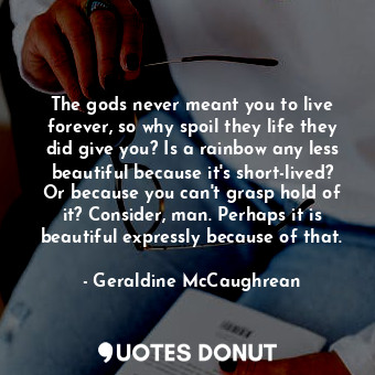  The gods never meant you to live forever, so why spoil they life they did give y... - Geraldine McCaughrean - Quotes Donut