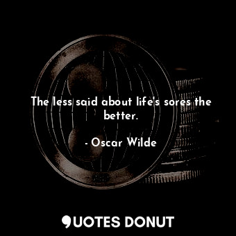  The less said about life's sores the better.... - Oscar Wilde - Quotes Donut