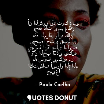  أن الشرق قد ترك على وجهه ذات يوم, عطر هذه المرأة, وأنه كان يحبها حتى قبل أن يعرف... - Paulo Coelho - Quotes Donut