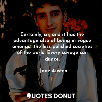  Certainly, sir; and it has the advantage also of being in vogue amongst the less... - Jane Austen - Quotes Donut