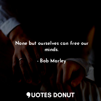  None but ourselves can free our minds.... - Bob Marley - Quotes Donut
