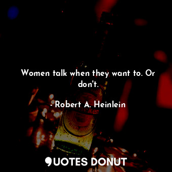  Women talk when they want to. Or don't.... - Robert A. Heinlein - Quotes Donut