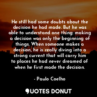  He still had some doubts about the decision he had made. But he was able to unde... - Paulo Coelho - Quotes Donut