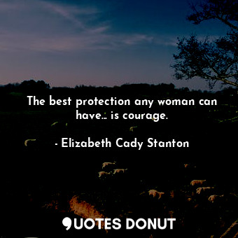  The best protection any woman can have... is courage.... - Elizabeth Cady Stanton - Quotes Donut