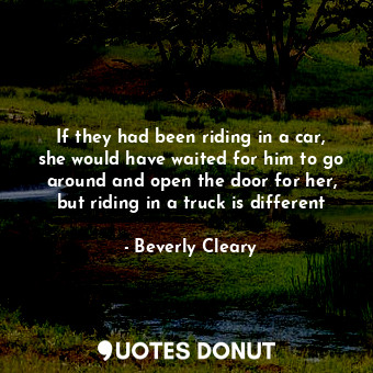  If they had been riding in a car, she would have waited for him to go around and... - Beverly Cleary - Quotes Donut