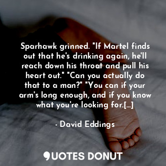  Sparhawk grinned. "If Martel finds out that he's drinking again, he'll reach dow... - David Eddings - Quotes Donut