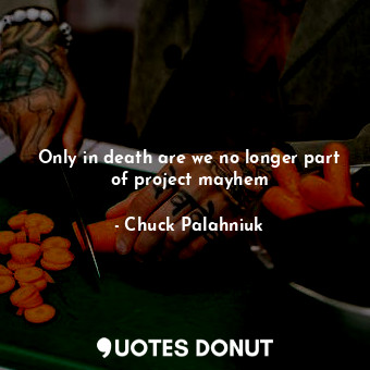  Only in death are we no longer part of project mayhem... - Chuck Palahniuk - Quotes Donut