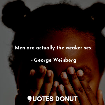  Men are actually the weaker sex.... - George Weinberg - Quotes Donut