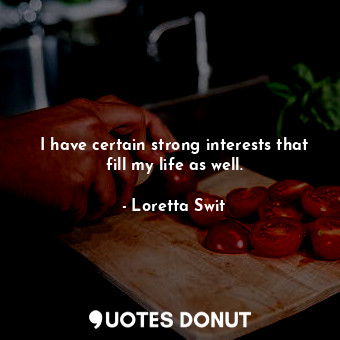  I have certain strong interests that fill my life as well.... - Loretta Swit - Quotes Donut