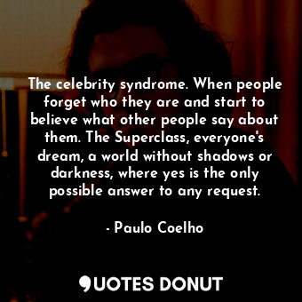 The celebrity syndrome. When people forget who they are and start to believe what other people say about them. The Superclass, everyone's dream, a world without shadows or darkness, where yes is the only possible answer to any request.