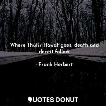 Where Thufir Hawat goes, death and deceit follow.