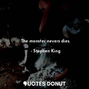  The monster nevers dies.... - Stephen King - Quotes Donut