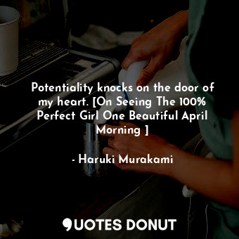 Potentiality knocks on the door of my heart. [On Seeing The 100% Perfect Girl One Beautiful April Morning ]